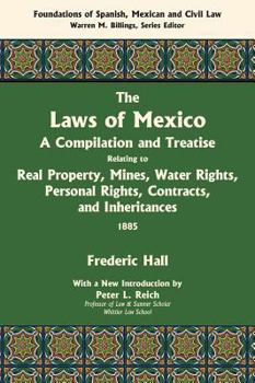 Hardcover The Laws of Mexico: A Compilation and Treatise Relating to Real Property, Mines, Water Rights, Personal Rights, Contracts, and Inheritance Book