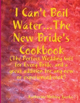Paperback I Can't Boil Water...The New Bride's Cookbook Book