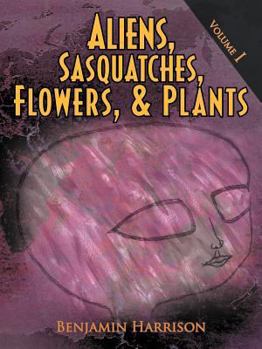 Paperback Aliens, Sasquatches, Flowers, & Plants: Volume I Book