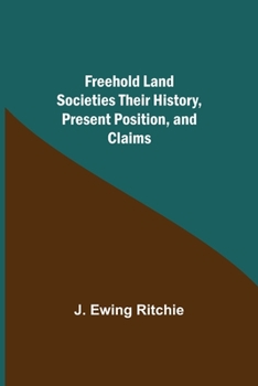 Paperback Freehold Land Societies Their History, Present Position, and Claims Book