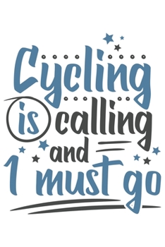 Cycling Is Calling And I Must Go: Funny Cool Cycling Journal | Notebook | Workbook | Diary | Planner-6x9 - 120 Blank Pages Cute Gift For Cyclists, Racing Drivers, Bicycle Enthusiasts