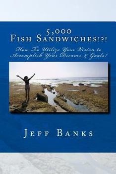 Paperback 5,000 Fish Sandwiches: Motivating You To Be A Positive High Achiever And To Utilize Your Vision To Accomplish Your Dreams! Book