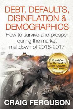 Paperback Debt, Defaults, Disinflation & Demographics: Debt, Defaults, Disinflation & Demographics: How to survive and prosper during the market meltdown of 201 Book