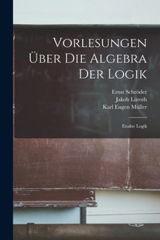 Paperback Vorlesungen Über Die Algebra Der Logik: Exakte Logik [German] Book