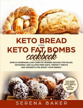 Paperback Keto Bread and Keto Fat Bombs Cookbook: Simple Homemade Low-Carb Fat Burner Recipes For Paleo, Ketogenic and Gluten-free Diets. Perfect Treats and Des Book