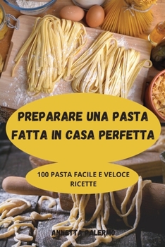 Paperback Preparare Una Pasta Fatta in Casa Perfetta [Italian] Book