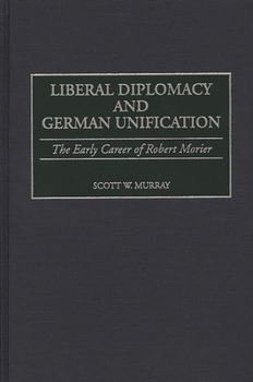 Hardcover Liberal Diplomacy and German Unification: The Early Career of Robert Morier Book