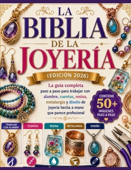 La Biblia de la Joyería (edición 2026): La guía completa paso a paso para trabajar con alambre, cuentas, resina, metalurgia y diseño de joyería hecha a mano que parece profesional (Spanish Edition)