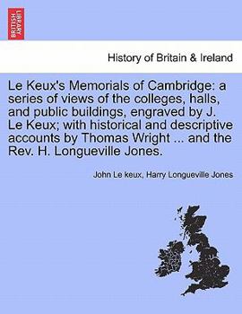 Paperback Le Keux's Memorials of Cambridge: a series of views of the colleges, halls, and public buildings, engraved by J. Le Keux; with historical and descript Book