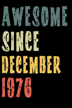 Awesome Since December 1976: Perfect Notebook for Home or School, Writing Poetry, use as a Diary, Gratitude Writing, Travel Journal or Dream Journal. Birthday Gift