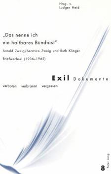 «Das Nenne Ich Ein Haltbares Buendnis!»: Arnold Zweig/Beatrice Zweig Und Ruth Klinger- Briefwechsel (1936-1962)