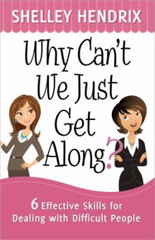 Paperback Why Can't We Just Get Along?: 6 Effective Skills for Dealing with Difficult People Book