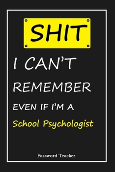 Paperback SHIT! I Can't Remember EVEN IF I'M A School Psychologist: An Organizer for All Your Passwords and Shity Shit with Unique Touch - Password Tracker - 12 Book