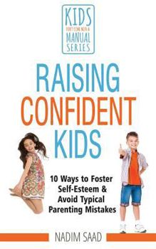 Paperback Raising Confident Kids: 10 Ways to Foster Self-esteem and Avoid Typical Parenting Mistakes (Kids Don't Come With a Manual series) Book