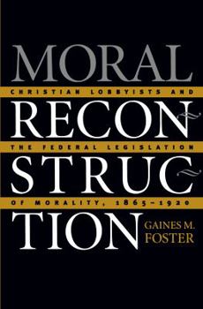 Paperback Moral Reconstruction: Christian Lobbyists and the Federal Legislation of Morality, 1865-1920 Book
