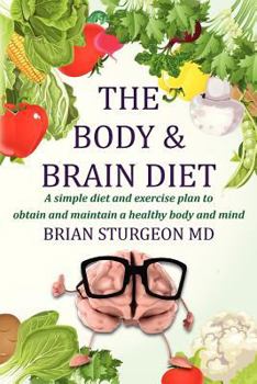 Paperback The Body and Brain Diet: A simple diet and exercise plan to obtain and maintain a healthy body and mind Book