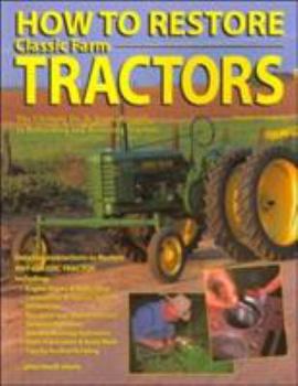 Paperback How to Restore Classic Farm Tractors: The Ultimate Do-It-Yourself Guide to Rebuilding and Restoring Tractors Book