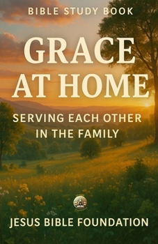 Bible Study Book Grace at Home: Serving Each Other in the Family (Covenant & Kin: Christ in Marriage, Peace in Family)