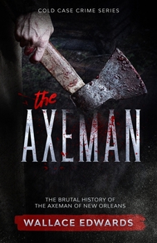 Paperback The Axeman: The Brutal History of the Axeman of New Orleans Book