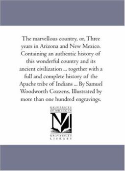 Paperback The Marvellous Country, Or, Three Years in Arizona and New Mexico. Containing an Authentic History of This Wonderful Country and Its Ancient Civilizat Book