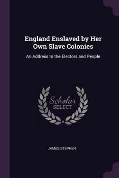 Paperback England Enslaved by Her Own Slave Colonies: An Address to the Electors and People Book