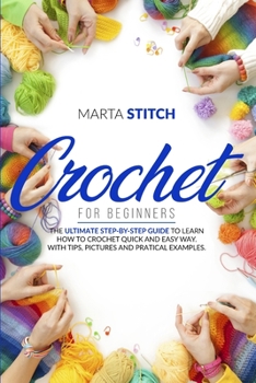 Paperback Crochet For Beginners: The Ultimate Step-By-Step Guide To Learn How To Crochet Quickly And Easy Way. With Tips, Pictures, And Practical Examp Book