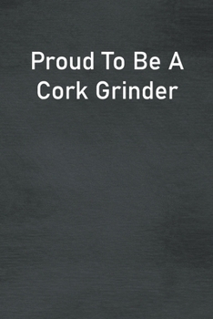 Paperback Proud To Be A Cork Grinder: Lined Notebook For Men, Women And Co Workers Book