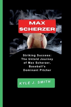 Paperback Max Scherzer: Striking Success: The Untold Journey of Max Scherzer, Baseball's Dominant Pitcher Book