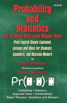 Paperback Probability and Statistics for 12-Year-Olds (and Maybe You): Plain English Simply Explained, Lessons and Ideas for Students, Gamblers, and Decision Ma Book