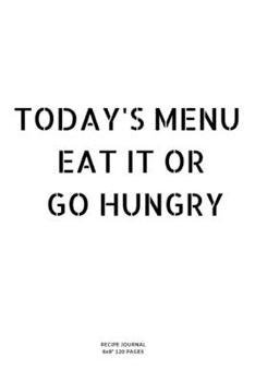 Paperback Today's Menu Eat It or Go Hungry: A blank Recipe Journal to write Ideas Notebook Kitchen Novelty Gift Diary for cook Lovers, Lined Bakery Book