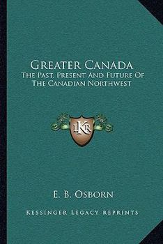 Paperback Greater Canada: The Past, Present And Future Of The Canadian Northwest Book