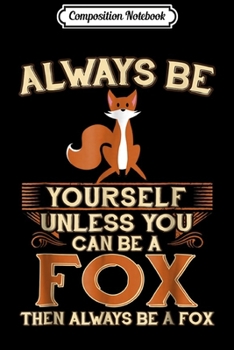 Paperback Composition Notebook: Always Be Yourself Unless You Can Be A Fox Funny Gift Journal/Notebook Blank Lined Ruled 6x9 100 Pages Book