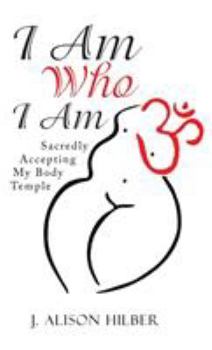 Hardcover I Am Who I Am: Sacredly Accepting My Body Temple Book