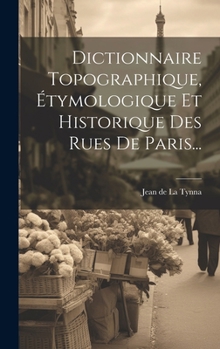 Hardcover Dictionnaire Topographique, Étymologique Et Historique Des Rues De Paris... [French] Book