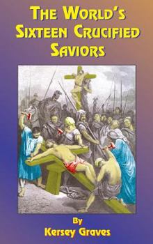 Hardcover The World's Sixteen Crucified Saviors: Or Christianity Before Christ Book