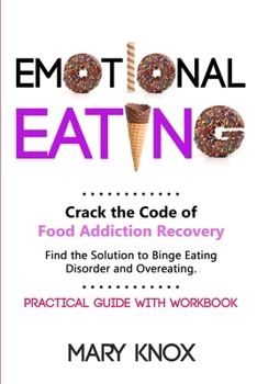 Paperback Emotional Eating: Crack the Code of Food Addiction Recovery. Find the Solution to Binge Eating Disorder and Overeating. Practical Guide with Workbook. Book