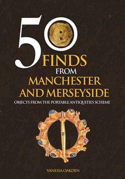 Paperback 50 Finds From Manchester and Merseyside: Objects from the Portable Antiquities Scheme Book