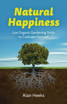Paperback Natural Happiness: Use Organic Gardening Skills to Cultivate Yourself Book