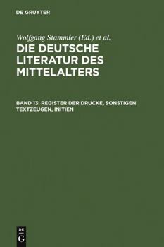 Die deutsche Literatur des Mittelalters: Band 13: Register der Drucke, Sonstigen Textzeugen, Initien (German Edition)