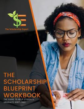 Paperback The Scholarship Blueprint Workbook: The Guide to Help Students Graduate Debt-Free Book