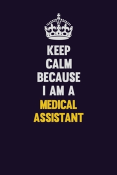 Paperback Keep Calm Because I Am A Medical Assistant: Motivational and inspirational career blank lined gift notebook with matte finish Book