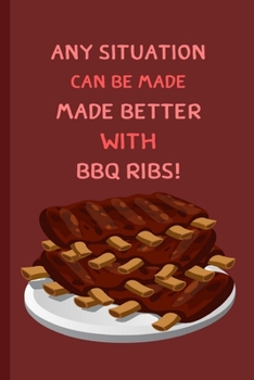 Any Situation Can Be Made Better With BBQ Ribs!: Meat Lover Small Lined Notebook / Journal for Men, Women