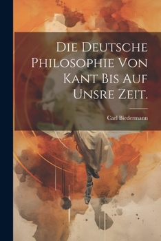 Paperback Die deutsche Philosophie von Kant bis auf unsre Zeit. [German] Book