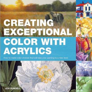 Paperback Creating Exceptional Color with Acrylics: How to Make Color Choices That Will Take Your Painting to a New Level Book