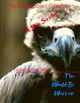 Paperback The Would-Be Warrior: To Disappoint Death Is a Sour Sorrow Book