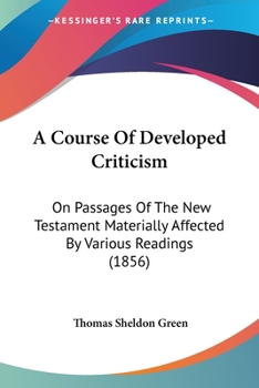 Paperback A Course Of Developed Criticism: On Passages Of The New Testament Materially Affected By Various Readings (1856) Book