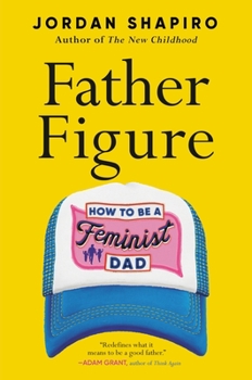 Hardcover Father Figure: How to Be a Feminist Dad Book