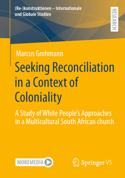 Paperback Seeking Reconciliation in a Context of Coloniality: A Study of White People's Approaches in a Multicultural South African Church Book