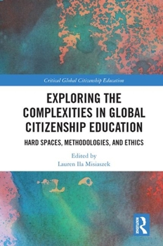 Hardcover Exploring the Complexities in Global Citizenship Education: Hard Spaces, Methodologies, and Ethics Book
