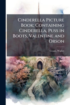 Cinderella Picture Book - Containing Cinderella, Puss in Boots & Valentine and Orson - Illustrated by Walter Crane